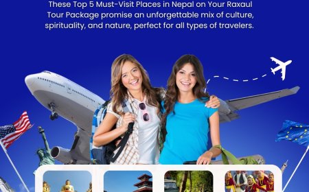Top 5 Must-Visit Places in Nepal on Your Raxaul Tour Package