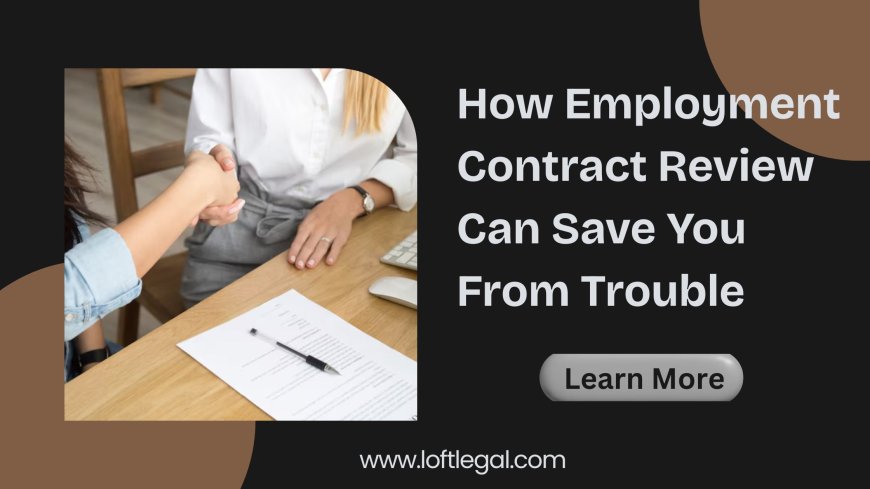 How Employment Contract Review Can Save You From Trouble
