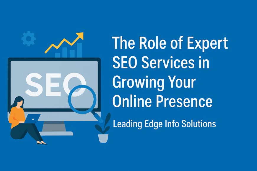 The Role of Expert SEO Services in Growing Your Online Presence