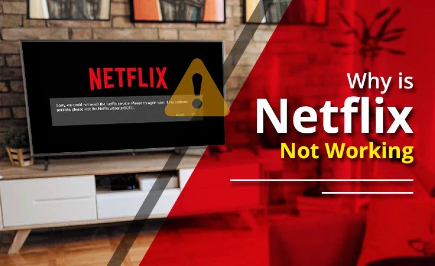Why Is Netflix Not Working: A Simple Guide