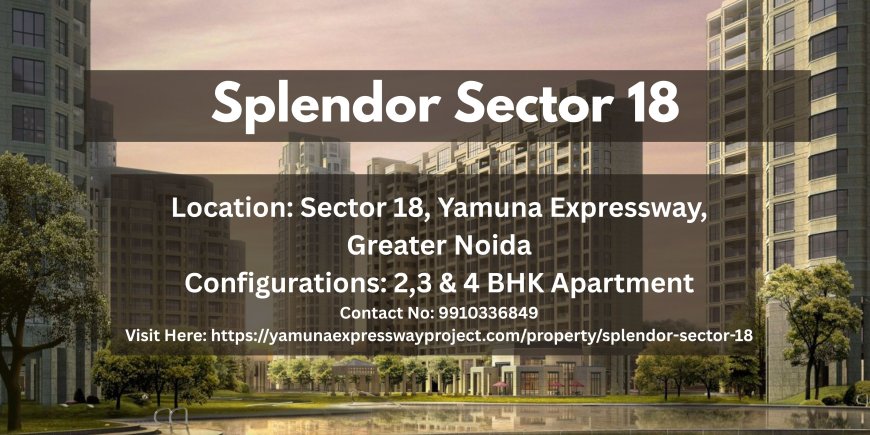 Splendor Sector 18 Yamuna Expressway: A Vision of Modern Luxury in Greater Noida