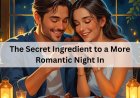 The Secret Ingredient to a More Romantic Night In
