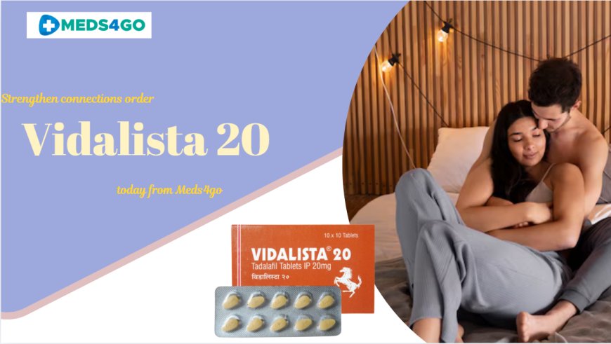 Vidalista 20: Your Partner for a More Fulfilling Bedroom Life