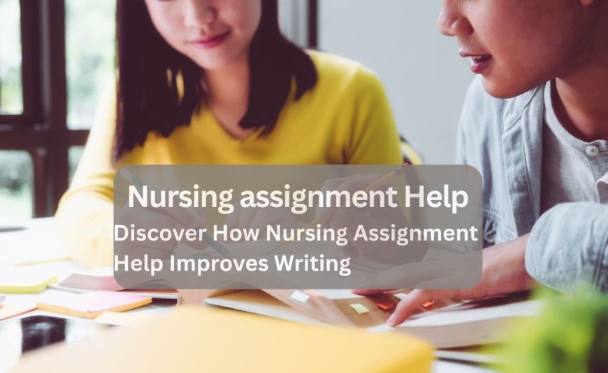 Discover How Nursing Assignment Help Improves Writing