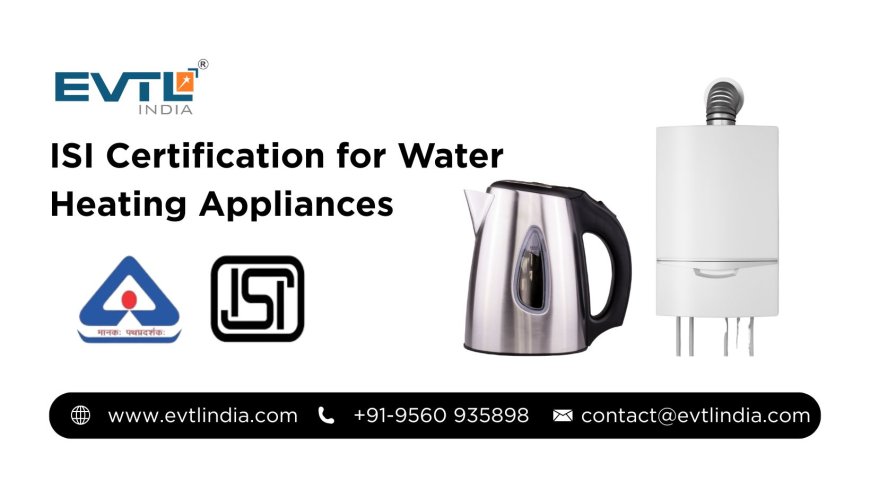 BIS for Water Heating Appliances: Ensuring Safe and Energy-Efficient Devices