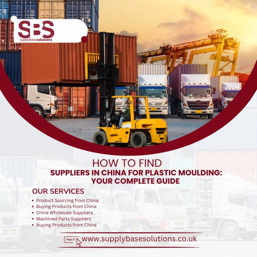 How to Find Suppliers in China for Plastic Moulding: Your Complete Guide