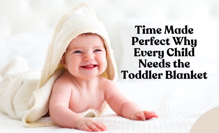 Time Made Perfect Why Every Child Needs the Toddler Blanket