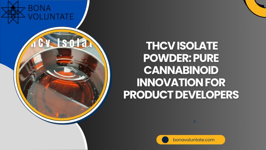 THCV Isolate Powder: Pure Cannabinoid Innovation for Product Developers