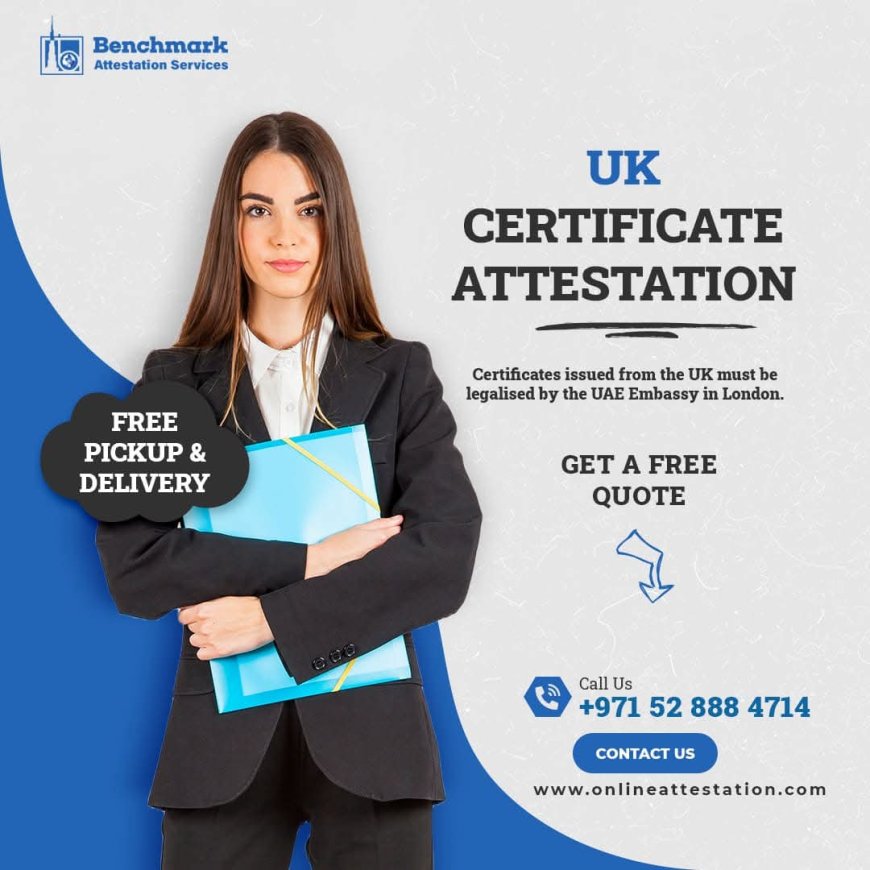 Streamlining UK Certificate Attestation: How to Get Documents UAE‑Ready