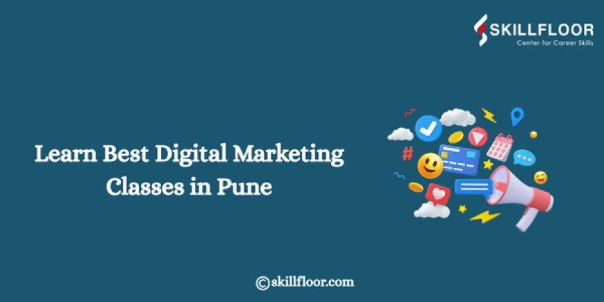Learn Best Digital Marketing Classes in Pune: Skillfloor