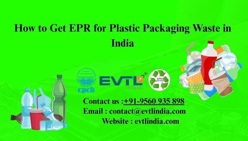 How to Get EPR for Plastic Packaging Waste in India